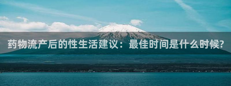 旺财28官网多少：药物流产后的性生活