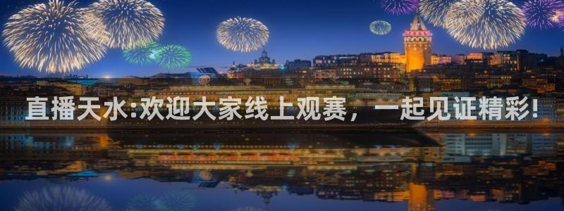 鲸鱼直播足球：直播天水:欢迎大家线上观赛，一起见证精彩!